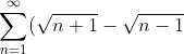 \sum_{n=1}^{\infty} (\sqrt{n+1}-\sqrt{n-1})